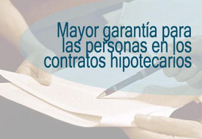 Mayor garantía para las personas en los contratos hipotecarios Mayor garantía para las personas en los contratos hipotecarios